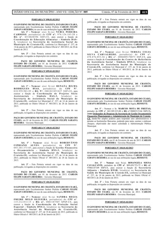 DIÁRIO OFICIAL DO MUNICÍPIO - ANO VII / EDIÇÃO Nº. 005 Crateús, 07 de Fevereiro de 2013. 015
PORTARIA Nº 098.01.02/2013
O GOVERNO MUNICIPAL DE CRATEÚS, ESTADO DO CEARÁ,
representado pelo Excelentíssimo Senhor Prefeito CARLOS FELIPE
SARAIVA BESERRA, no uso de suas atribuições legais, RESOLVE:
Art. 1º - Nomear o(a) Sr.(a) NÚBIA PEREIRA
CARDOSO, portador(a) do CPF nº. 976.126.183-20 e
RG nº. 0314020396 SSP-CE, para exercer a função de
Coordenação de Educação Alimentar - Símbolo DAS-
3, lotado(a) na Secretaria de Assistência Social do
Município de Crateús-CE, conforme Lei Municipal nº. 237, de
14 de janeiro de 2013, publicada no Diário Oficial nº. 003/2013, de 28 de
Janeiro de 2013.
Art. 2º - Esta Portaria entrará em vigor na data de sua
publicação, revogadas as disposições em contrário.
PAÇO DO GOVERNO MUNICIPAL DE CRATEÚS,
ESTADO DO CEARÁ, em 01 de fevereiro de 2013. CARLOS
FELIPE SARAIVA BESERRA – Governo Municipal.
**********************************************************
PORTARIA Nº 099.01.02/2013
O GOVERNO MUNICIPAL DE CRATEÚS, ESTADO DO CEARÁ,
representado pelo Excelentíssimo Senhor Prefeito CARLOS FELIPE
SARAIVA BESERRA, no uso de suas atribuições legais, RESOLVE:
Art. 1º - Nomear o(a) Sr.(a) RENATA RILMA
RODRIGUES DIAS, portador(a) do CPF Nº.
018.959.983-95 e RG Nº. 2001021051827 SSP-CE, para
exercer a função de Coordenação de Projetos Sócio
Assistenciais - Símbolo DAS-3, lotado(a) na
Secretaria de Assistência Social do Município de
Crateús-CE, conforme Lei Municipal nº. 237, de 14 de janeiro de
2013, publicada no Diário Oficial nº. 003/2013, de 28 de Janeiro de
2013.
Art. 2º - Esta Portaria entrará em vigor na data de sua
publicação, revogadas as disposições em contrário.
PAÇO DO GOVERNO MUNICIPAL DE CRATEÚS, ESTADO DO
CEARÁ, em 01 de fevereiro de 2013. CARLOS FELIPE SARAIVA
BESERRA – Governo Municipal.
**********************************************************
PORTARIA Nº 100.01.02/2013
O GOVERNO MUNICIPAL DE CRATEÚS, ESTADO DO CEARÁ,
representado pelo Excelentíssimo Senhor Prefeito CARLOS FELIPE
SARAIVA BESERRA, no uso de suas atribuições legais, RESOLVE:
Art. 1º - Nomear o(a) Sr.(a) ROBERVÂNIO
CIPRIANO ALVES, portador(a) do CPF Nº.
045.203.373-05, para exercer a função de Gestão Financeira
e Orçamentária - Símbolo DNS-3, lotado(a) na
Secretaria de Assistência Social do Município de
Crateús-CE, conforme Lei Municipal nº. 237, de 14 de janeiro de
2013, publicada no Diário Oficial nº. 003/2013, de 28 de Janeiro de
2013.
Art. 2º - Esta Portaria entrará em vigor na data de sua
publicação, revogadas as disposições em contrário.
PAÇO DO GOVERNO MUNICIPAL DE CRATEÚS,
ESTADO DO CEARÁ, em 01 de fevereiro de 2013. CARLOS
FELIPE SARAIVA BESERRA – Governo Municipal.
**********************************************************
PORTARIA Nº 101.01.02/2013
O GOVERNO MUNICIPAL DE CRATEÚS, ESTADO DO CEARÁ,
representado pelo Excelentíssimo Senhor Prefeito CARLOS FELIPE
SARAIVA BESERRA, no uso de suas atribuições legais, RESOLVE:
Art. 1º - Nomear o(a) Sr.(a) SANDRA REGIA
FREIRE MELO OLIVEIRA, portador(a) do CPF nº.
115.212.013-15 e RG nº. 0001187505 SPSP-CE, para
exercer a função de Coordenação da Proteção Social
Especial - Símbolo DNS-2, lotado(a) na Secretaria de
Assistência Social do Município de Crateús-CE,
conforme Lei Municipal nº. 237, de 14 de janeiro de 2013, publicada no
Diário Oficial nº. 003/2013, de 28 de Janeiro de 2013.
Art. 2º - Esta Portaria entrará em vigor na data de sua
publicação, revogadas as disposições em contrário.
PAÇO DO GOVERNO MUNICIPAL DE CRATEÚS,
ESTADO DO CEARÁ, em 01 de fevereiro de 2013. CARLOS
FELIPE SARAIVA BESERRA – Governo Municipal.
**********************************************************
PORTARIA Nº 102.01.02/2013
O GOVERNO MUNICIPAL DE CRATEÚS, ESTADO DO CEARÁ,
representado pelo Excelentíssimo Senhor Prefeito CARLOS FELIPE
SARAIVA BESERRA, no uso de suas atribuições legais, RESOLVE:
Art. 1º - Nomear o(a) Sr.(a) TEREZA CELIA
SILVA CARVALHEDO, portador(a) do CPF nº.
478.876.053-34 e RG nº. 2006009170073 SSP-CE, para
exercer a função de Coordenação do Centro de Referência
da Assistência Social - Símbolo DNS-2, lotado(a) na
Secretaria de Assistência Social do Município de
Crateús-CE, conforme Lei Municipal nº. 237, de 14 de janeiro de
2013, publicada no Diário Oficial nº. 003/2013, de 28 de Janeiro de
2013.
Art. 2º - Esta Portaria entrará em vigor na data de sua
publicação, revogadas as disposições em contrário.
PAÇO DO GOVERNO MUNICIPAL DE CRATEÚS,
ESTADO DO CEARÁ, em 01 de fevereiro de 2013. CARLOS
FELIPE SARAIVA BESERRA – Governo Municipal.
**********************************************************
PORTARIA Nº 103.01.02/2013
O GOVERNO MUNICIPAL DE CRATEÚS, ESTADO DO CEARÁ,
representado pelo Excelentíssimo Senhor Prefeito CARLOS FELIPE
SARAIVA BESERRA, no uso de suas atribuições legais, RESOLVE:
Art. 1º - Nomear o Sr. MARCOS MOTA DE FREITAS,
portador do CPF nº. 043.289.223-00 e RG nº.98002315166 SSP-CE,
como Ordenador de Despesas da Secretaria de Gestão Orçamentária
Financeira Planejamento e Administração do Município de Crateús-
CE, dando-lhe amplos poderes para responder atos administrativos e
perante as Instituições Bancarias, podendo para tanto, assinar e endossar
cheques, objetivando dar maior celeridade à Administração Pública
Municipal.
Art. 2º - Esta Portaria entrará em vigor na data de sua
publicação, revogadas as disposições em contrário.
PAÇO DO GOVERNO MUNICIPAL DE CRATEÚS,
ESTADO DO CEARÁ, em 01 de Fevereiro do ano de 2013. CARLOS
FELIPE SARAIVA BESERRA – Governo Municipal.
**********************************************************
PORTARIA Nº 104.01.02/2013
O GOVERNO MUNICIPAL DE CRATEÚS, ESTADO DO CEARÁ,
representado pelo Excelentíssimo Senhor Prefeito CARLOS FELIPE
SARAIVA BESERRA, no uso de suas atribuições legais, RESOLVE:
Art. 1º - Nomear o(a) Sr.(a). ROSANGELA SOUSA
CAVALCANTE, portadora do CPF nº. 809.458.723-72 e RG nº.
97002147109 SSP-CE, para exercer a função de Secretária
Adjunta - Símbolo DNSR, lotado(a) na Secretaria de
Saúde do Município de Crateús-CE, conforme Lei Municipal
nº. 237, de 14 de janeiro de 2013, publicada no Diário Oficial nº.
003/2013, de 28 de Janeiro de 2013.
Art. 2º - Esta Portaria entrará em vigor na data de sua
publicação, revogadas as disposições em contrário.
PAÇO DO GOVERNO MUNICIPAL DE CRATEÚS,
ESTADO DO CEARÁ, em 01 de fevereiro de 2013. CARLOS
FELIPE SARAIVA BESERRA – Governo Municipal.
**********************************************************
PORTARIA Nº 105.01.02/2013
O GOVERNO MUNICIPAL DE CRATEÚS, ESTADO DO CEARÁ,
representado pelo Excelentíssimo Senhor Prefeito CARLOS FELIPE
SARAIVA BESERRA, no uso de suas atribuições legais, RESOLVE:
 