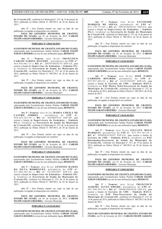 DIÁRIO OFICIAL DO MUNICÍPIO - ANO VII / EDIÇÃO Nº. 005 Crateús, 07 de Fevereiro de 2013. 019
de Crateús-CE, conforme Lei Municipal nº. 237, de 14 de janeiro de
2013, publicada no Diário Oficial nº. 003/2013, de 28 de Janeiro de
2013.
Art. 2º - Esta Portaria entrará em vigor na data de sua
publicação, revogadas as disposições em contrário.
PAÇO DO GOVERNO MUNICIPAL DE CRATEÚS,
ESTADO DO CEARÁ, em 01 de fevereiro de 2013. CARLOS
FELIPE SARAIVA BESERRA – Governo Municipal.
**********************************************************
PORTARIA Nº 128.01.02/2013
O GOVERNO MUNICIPAL DE CRATEÚS, ESTADO DO CEARÁ,
representado pelo Excelentíssimo Senhor Prefeito CARLOS FELIPE
SARAIVA BESERRA, no uso de suas atribuições legais, RESOLVE:
Art. 1º - Nomear o(a) Sr.(a) FRANCISCO
CARLOS SABOIA MACEDO , portador(a) do CPF nº.
563.836.061-15 e RG nº. 2007019029274 SSP-CE, para
exercer a função de Supervisor de Endemias - Símbolo FG-
1, lotado(a) na Secretaria de Saúde do Município de
Crateús-CE, conforme Lei Municipal nº. 237, de 14 de janeiro de
2013, publicada no Diário Oficial nº. 003/2013, de 28 de Janeiro de
2013.
Art. 2º - Esta Portaria entrará em vigor na data de sua
publicação, revogadas as disposições em contrário.
PAÇO DO GOVERNO MUNICIPAL DE CRATEÚS,
ESTADO DO CEARÁ, em 01 de fevereiro de 2013. CARLOS
FELIPE SARAIVA BESERRA – Governo Municipal.
**********************************************************
PORTARIA Nº 129.01.02/2013
O GOVERNO MUNICIPAL DE CRATEÚS, ESTADO DO CEARÁ,
representado pelo Excelentíssimo Senhor Prefeito CARLOS FELIPE
SARAIVA BESERRA, no uso de suas atribuições legais, RESOLVE:
Art. 1º - Nomear o(a) Sr.(a) MARIA CHEILA DE
CASTRO TORRES , portador(a) do CPF nº.
954.624.223-34 e RG nº. 0458807916 SSP-SP, para
exercer a função de Supervisora de Endemias - Símbolo
FG-1, lotado(a) na Secretaria de Saúde do Município
de Crateús-CE, conforme Lei Municipal nº. 237, de 14 de janeiro de
2013, publicada no Diário Oficial nº. 003/2013, de 28 de Janeiro de
2013.
Art. 2º - Esta Portaria entrará em vigor na data de sua
publicação, revogadas as disposições em contrário.
PAÇO DO GOVERNO MUNICIPAL DE CRATEÚS,
ESTADO DO CEARÁ, em 01 de fevereiro de 2013. CARLOS
FELIPE SARAIVA BESERRA – Governo Municipal.
**********************************************************
PORTARIA Nº 130.01.02/2013
O GOVERNO MUNICIPAL DE CRATEÚS, ESTADO DO CEARÁ,
representado pelo Excelentíssimo Senhor Prefeito CARLOS FELIPE
SARAIVA BESERRA, no uso de suas atribuições legais, RESOLVE:
Art. 1º - Nomear o(a) Sr.(a) ANTONIO RAMOS
DA SILVA RODRIGUES, portador(a) do CPF nº.
811.902.203-34 e RG nº. 0319543697 SSP-CE, para
exercer a função de Supervisor de Endemias - Símbolo FG-
1, lotado(a) na Secretaria de Saúde do Município de
Crateús-CE, conforme Lei Municipal nº. 237, de 14 de janeiro de
2013, publicada no Diário Oficial nº. 003/2013, de 28 de Janeiro de
2013.
Art. 2º - Esta Portaria entrará em vigor na data de sua
publicação, revogadas as disposições em contrário.
PAÇO DO GOVERNO MUNICIPAL DE CRATEÚS,
ESTADO DO CEARÁ, em 01 de fevereiro de 2013. CARLOS
FELIPE SARAIVA BESERRA – Governo Municipal.
**********************************************************
PORTARIA Nº 131.01.02/2013
O GOVERNO MUNICIPAL DE CRATEÚS, ESTADO DO CEARÁ,
representado pelo Excelentíssimo Senhor Prefeito CARLOS FELIPE
SARAIVA BESERRA, no uso de suas atribuições legais, RESOLVE:
Art. 1º - Nomear o(a) Sr.(a) LUCINEIDE
MARQUIS DE SOUSA, portador(a) do CPF nº.
011.178.773-45 e RG nº. 2001025050183 SSP-CE, para
exercer a função de Supervisora de Endemias - Símbolo
FG-1, lotado(a) na Secretaria de Saúde do Município
de Crateús-CE, conforme Lei Municipal nº. 237, de 14 de janeiro de
2013, publicada no Diário Oficial nº. 003/2013, de 28 de Janeiro de
2013.
Art. 2º - Esta Portaria entrará em vigor na data de sua
publicação, revogadas as disposições em contrário.
PAÇO DO GOVERNO MUNICIPAL DE CRATEÚS,
ESTADO DO CEARÁ, em 01 de fevereiro de 2013. CARLOS
FELIPE SARAIVA BESERRA – Governo Municipal.
**********************************************************
PORTARIA Nº 132.01.02/2013
O GOVERNO MUNICIPAL DE CRATEÚS, ESTADO DO CEARÁ,
representado pelo Excelentíssimo Senhor Prefeito CARLOS FELIPE
SARAIVA BESERRA, no uso de suas atribuições legais, RESOLVE:
Art. 1º - Nomear o(a) Sr.(a) JOSÉ FÁBIO
CARDOSO RIPARDO, portador(a) do CPF nº.
955.957.403-53 e RG nº. 03187285497 SSP-CE, para
exercer a função de Gerente de UBS - Símbolo DAS-3,
lotado(a) no ESF Monte Nebo/Secretaria de Saúde do
Município de Crateús-CE, conforme Lei Municipal nº. 237, de
14 de janeiro de 2013, publicada no Diário Oficial nº. 003/2013, de 28 de
Janeiro de 2013.
Art. 2º - Esta Portaria entrará em vigor na data de sua
publicação, revogadas as disposições em contrário.
PAÇO DO GOVERNO MUNICIPAL DE CRATEÚS,
ESTADO DO CEARÁ, em 01 de fevereiro de 2013. CARLOS
FELIPE SARAIVA BESERRA – Governo Municipal.
**********************************************************
PORTARIA Nº 136.01.02/2013
O GOVERNO MUNICIPAL DE CRATEÚS, ESTADO DO CEARÁ,
representado pelo Excelentíssimo Senhor Prefeito CARLOS FELIPE
SARAIVA BESERRA, no uso de suas atribuições legais, RESOLVE:
Art. 1º - Nomear o(a) Sr.(a) GILVANY MELO
MARQUES, portador(a) do CPF nº. 423.797.763-34 e
RG nº. 8909002018432 SSP-CE, para exercer a função de
Gerente de UBS - Símbolo DAS-3, lotado(a) no ESF
Queimadas/Secretaria de Saúde do Município de
Crateús-CE, conforme Lei Municipal nº. 237, de 14 de janeiro de
2013, publicada no Diário Oficial nº. 003/2013, de 28 de Janeiro de
2013.
Art. 2º - Esta Portaria entrará em vigor na data de sua
publicação, revogadas as disposições em contrário.
PAÇO DO GOVERNO MUNICIPAL DE CRATEÚS,
ESTADO DO CEARÁ, em 01 de fevereiro de 2013. CARLOS
FELIPE SARAIVA BESERRA – Governo Municipal.
**********************************************************
PORTARIA Nº 138.01.02/2013
O GOVERNO MUNICIPAL DE CRATEÚS, ESTADO DO CEARÁ,
representado pelo Excelentíssimo Senhor Prefeito CARLOS FELIPE
SARAIVA BESERRA, no uso de suas atribuições legais, RESOLVE:
Art. 1º - Nomear o(a) Sr.(a) FRANCISCO
ALDEMY ALVES FREIRE, portador(a) do CPF nº.
947.209.593-34 e RG nº. 2000030085820 SSP-CE, para
exercer a função de Gerente de UBS - Símbolo DAS-3,
lotado(a) no ESF Poty/Secretaria de Saúde do
Município de Crateús-CE, conforme Lei Municipal nº. 237, de
14 de janeiro de 2013, publicada no Diário Oficial nº. 003/2013, de 28 de
Janeiro de 2013.
Art. 2º - Esta Portaria entrará em vigor na data de sua
publicação, revogadas as disposições em contrário.
PAÇO DO GOVERNO MUNICIPAL DE CRATEÚS, ESTADO DO
CEARÁ, em 01 de fevereiro de 2013. CARLOS FELIPE SARAIVA
 