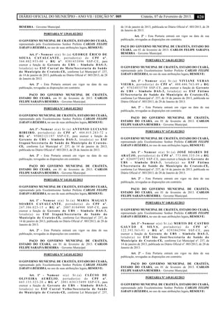 DIÁRIO OFICIAL DO MUNICÍPIO - ANO VII / EDIÇÃO Nº. 005 Crateús, 07 de Fevereiro de 2013. 020
BESERRA – Governo Municipal.
**********************************************************
PORTARIA Nº 139.01.02/2013
O GOVERNO MUNICIPAL DE CRATEÚS, ESTADO DO CEARÁ,
representado pelo Excelentíssimo Senhor Prefeito CARLOS FELIPE
SARAIVA BESERRA, no uso de suas atribuições legais, RESOLVE:
Art. 1º - Nomear o(a) Sr.(a) GEORGE ÉRICO DE
SOUSA CAVALCANTE, portador(a) do CPF nº.
566.802.953-00 e RG nº. 0301433896 SSP-CE, para
exercer a função de Gerente de UBS - Símbolo DAS-3,
lotado(a) no ESF Curral do Meio/Secretaria de Saúde
do Município de Crateús-CE, conforme Lei Municipal nº. 237,
de 14 de janeiro de 2013, publicada no Diário Oficial nº. 003/2013, de 28
de Janeiro de 2013.
Art. 2º - Esta Portaria entrará em vigor na data de sua
publicação, revogadas as disposições em contrário.
PAÇO DO GOVERNO MUNICIPAL DE CRATEÚS,
ESTADO DO CEARÁ, em 01 de fevereiro de 2013. CARLOS
FELIPE SARAIVA BESERRA – Governo Municipal.
**********************************************************
PORTARIA Nº 140.01.02/2013
O GOVERNO MUNICIPAL DE CRATEÚS, ESTADO DO CEARÁ,
representado pelo Excelentíssimo Senhor Prefeito CARLOS FELIPE
SARAIVA BESERRA, no uso de suas atribuições legais, RESOLVE:
Art. 1º - Nomear o(a) Sr.(a) ANTONIO LUCIANO
RIBEIRO, portador(a) do CPF nº. 484.015.283-72 e
RG nº. 95002121197 SSP-CE, para exercer a função de
Gerente de UBS - Símbolo DAS-3, lotado(a) no ESF
Irapuá/Secretaria de Saúde do Município de Crateús-
CE, conforme Lei Municipal nº. 237, de 14 de janeiro de 2013,
publicada no Diário Oficial nº. 003/2013, de 28 de Janeiro de 2013.
Art. 2º - Esta Portaria entrará em vigor na data de sua
publicação, revogadas as disposições em contrário.
PAÇO DO GOVERNO MUNICIPAL DE CRATEÚS,
ESTADO DO CEARÁ, em 01 de fevereiro de 2013. CARLOS
FELIPE SARAIVA BESERRA – Governo Municipal.
**********************************************************
PORTARIA Nº 141.01.02/2013
O GOVERNO MUNICIPAL DE CRATEÚS, ESTADO DO CEARÁ,
representado pelo Excelentíssimo Senhor Prefeito CARLOS FELIPE
SARAIVA BESERRA, no uso de suas atribuições legais, RESOLVE:
Art. 1º - Nomear o(a) Sr.(a) MARIA MAGALY
SOARES CAVALCANTE, portador(a) do CPF nº.
247.306.023-15 e RG nº. 2007.0104900 SSP-CE, para
exercer a função de Gerente de UBS - Símbolo DAS-3,
lotado(a) no ESF Irapuá/Secretaria de Saúde do
Município de Crateús-CE, conforme Lei Municipal nº. 237, de
14 de janeiro de 2013, publicada no Diário Oficial nº. 003/2013, de 28 de
Janeiro de 2013.
Art. 2º - Esta Portaria entrará em vigor na data de sua
publicação, revogadas as disposições em contrário.
PAÇO DO GOVERNO MUNICIPAL DE CRATEÚS,
ESTADO DO CEARÁ, em 01 de fevereiro de 2013. CARLOS
FELIPE SARAIVA BESERRA – Governo Municipal.
**********************************************************
PORTARIA Nº 143.01.02/2013
O GOVERNO MUNICIPAL DE CRATEÚS, ESTADO DO CEARÁ,
representado pelo Excelentíssimo Senhor Prefeito CARLOS FELIPE
SARAIVA BESERRA, no uso de suas atribuições legais, RESOLVE:
Art. 1º - Nomear o(a) Sr.(a) CLÉCIO DE
OLIVEIRA AURÉLIO, portador(a) do CPF nº.
665.133.323-20 e RG nº. 2001.028115499 SSP-CE, para
exercer a função de Gerente de UBS - Símbolo DAS-3,
lotado(a) no ESF Curral Velho/Secretaria de Saúde
do Município de Crateús-CE, conforme Lei Municipal nº. 237,
de 14 de janeiro de 2013, publicada no Diário Oficial nº. 003/2013, de 28
de Janeiro de 2013.
Art. 2º - Esta Portaria entrará em vigor na data de sua
publicação, revogadas as disposições em contrário.
PAÇO DO GOVERNO MUNICIPAL DE CRATEÚS, ESTADO DO
CEARÁ, em 01 de fevereiro de 2013. CARLOS FELIPE SARAIVA
BESERRA – Governo Municipal.
**********************************************************
PORTARIA Nº 146.01.02/2013
O GOVERNO MUNICIPAL DE CRATEÚS, ESTADO DO CEARÁ,
representado pelo Excelentíssimo Senhor Prefeito CARLOS FELIPE
SARAIVA BESERRA, no uso de suas atribuições legais, RESOLVE:
Art. 1º - Nomear o(a) Sr.(a) VIVIANE VERAS
VIEIRA, portador(a) do CPF nº. 408.446.763-49 e RG
nº. 97024033750 SSP-CE, para exercer a função de Gerente
de UBS - Símbolo DAS-3, lotado(a) no ESF Fátima
II/Secretaria de Saúde do Município de Crateús-CE,
conforme Lei Municipal nº. 237, de 14 de janeiro de 2013, publicada no
Diário Oficial nº. 003/2013, de 28 de Janeiro de 2013.
Art. 2º - Esta Portaria entrará em vigor na data de sua
publicação, revogadas as disposições em contrário.
PAÇO DO GOVERNO MUNICIPAL DE CRATEÚS,
ESTADO DO CEARÁ, em 01 de fevereiro de 2013. CARLOS
FELIPE SARAIVA BESERRA – Governo Municipal.
**********************************************************
PORTARIA Nº 147.01.02/2013
O GOVERNO MUNICIPAL DE CRATEÚS, ESTADO DO CEARÁ,
representado pelo Excelentíssimo Senhor Prefeito CARLOS FELIPE
SARAIVA BESERRA, no uso de suas atribuições legais, RESOLVE:
Art. 1º - Nomear o(a) Sr.(a) JOSÉ SOARES DE
ARAÚJO, portador(a) do CPF nº. 773.000.333-34 e RG
nº. 0260972492 SSP-CE, para exercer a função de Gerente de
UBS - Símbolo DAS-3, lotado(a) no ESF Fátima
I/Secretaria de Saúde do Município de Crateús-CE,
conforme Lei Municipal nº. 237, de 14 de janeiro de 2013, publicada no
Diário Oficial nº. 003/2013, de 28 de Janeiro de 2013.
Art. 2º - Esta Portaria entrará em vigor na data de sua
publicação, revogadas as disposições em contrário.
PAÇO DO GOVERNO MUNICIPAL DE CRATEÚS,
ESTADO DO CEARÁ, em 01 de fevereiro de 2013. CARLOS
FELIPE SARAIVA BESERRA – Governo Municipal.
**********************************************************
PORTARIA Nº 148.01.02/2013
O GOVERNO MUNICIPAL DE CRATEÚS, ESTADO DO CEARÁ,
representado pelo Excelentíssimo Senhor Prefeito CARLOS FELIPE
SARAIVA BESERRA, no uso de suas atribuições legais, RESOLVE:
Art. 1º - Nomear o(a) Sr.(a) MIRTIS DE CASTRO
GALVÃO E SILVA, portador(a) do CPF nº.
122.393.563-91 e RG nº. 0293862994 SSP-CE, para
exercer a função de Gerente de UBS - Símbolo DAS-3,
lotado(a) no ESF São José/Secretaria de Saúde do
Município de Crateús-CE, conforme Lei Municipal nº. 237, de
14 de janeiro de 2013, publicada no Diário Oficial nº. 003/2013, de 28 de
Janeiro de 2013.
Art. 2º - Esta Portaria entrará em vigor na data de sua
publicação, revogadas as disposições em contrário.
PAÇO DO GOVERNO MUNICIPAL DE CRATEÚS,
ESTADO DO CEARÁ, em 01 de fevereiro de 2013. CARLOS
FELIPE SARAIVA BESERRA – Governo Municipal.
**********************************************************
PORTARIA Nº 149.01.02/2013
O GOVERNO MUNICIPAL DE CRATEÚS, ESTADO DO CEARÁ,
representado pelo Excelentíssimo Senhor Prefeito CARLOS FELIPE
SARAIVA BESERRA, no uso de suas atribuições legais, RESOLVE:
 
