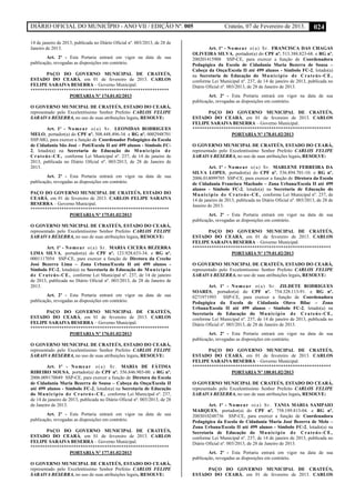 DIÁRIO OFICIAL DO MUNICÍPIO - ANO VII / EDIÇÃO Nº. 005 Crateús, 07 de Fevereiro de 2013. 024
14 de janeiro de 2013, publicada no Diário Oficial nº. 003/2013, de 28 de
Janeiro de 2013.
Art. 2º - Esta Portaria entrará em vigor na data de sua
publicação, revogadas as disposições em contrário.
PAÇO DO GOVERNO MUNICIPAL DE CRATEÚS,
ESTADO DO CEARÁ, em 01 de fevereiro de 2013. CARLOS
FELIPE SARAIVA BESERRA – Governo Municipal.
**********************************************************
PORTARIA Nº 174.01.02/2013
O GOVERNO MUNICIPAL DE CRATEÚS, ESTADO DO CEARÁ,
representado pelo Excelentíssimo Senhor Prefeito CARLOS FELIPE
SARAIVA BESERRA, no uso de suas atribuições legais, RESOLVE:
Art. 1º - Nomear o(a) Sr. LEONIDAS RODRIGUES
MELO, portador(a) do CPF nº. 508.448.496-34. e RG nº. 0002948701
SSP-MG, para exercer a função de Coordenador Pedagógico da Escola
de Cidadania São José – Poti/Escola II até 499 alunos - Símbolo FC-
2, lotado(a) na Secretaria de Educação do Município de
Crateús-CE, conforme Lei Municipal nº. 237, de 14 de janeiro de
2013, publicada no Diário Oficial nº. 003/2013, de 28 de Janeiro de
2013.
Art. 2º - Esta Portaria entrará em vigor na data de sua
publicação, revogadas as disposições em contrário.
PAÇO DO GOVERNO MUNICIPAL DE CRATEÚS, ESTADO DO
CEARÁ, em 01 de fevereiro de 2013. CARLOS FELIPE SARAIVA
BESERRA – Governo Municipal.
**********************************************************
PORTARIA Nº 175.01.02/2013
O GOVERNO MUNICIPAL DE CRATEÚS, ESTADO DO CEARÁ,
representado pelo Excelentíssimo Senhor Prefeito CARLOS FELIPE
SARAIVA BESERRA, no uso de suas atribuições legais, RESOLVE:
Art. 1º - Nomear o(a) Sr. MARIA CICERA BEZERRA
LIMA SILVA, portador(a) do CPF nº. 123.928.633-34. e RG nº.
0001117054 SSP-CE, para exercer a função de Diretora da Creche
José Bezerra Lima – Zona Urbana/Escola II até 499 alunos -
Símbolo FC-2, lotado(a) na Secretaria de Educação do Município
de Crateús-CE, conforme Lei Municipal nº. 237, de 14 de janeiro
de 2013, publicada no Diário Oficial nº. 003/2013, de 28 de Janeiro de
2013.
Art. 2º - Esta Portaria entrará em vigor na data de sua
publicação, revogadas as disposições em contrário.
PAÇO DO GOVERNO MUNICIPAL DE CRATEÚS,
ESTADO DO CEARÁ, em 01 de fevereiro de 2013. CARLOS
FELIPE SARAIVA BESERRA – Governo Municipal.
**********************************************************
PORTARIA Nº 176.01.02/2013
O GOVERNO MUNICIPAL DE CRATEÚS, ESTADO DO CEARÁ,
representado pelo Excelentíssimo Senhor Prefeito CARLOS FELIPE
SARAIVA BESERRA, no uso de suas atribuições legais, RESOLVE:
Art. 1º - Nomear o(a) Sr. MARIA DE FÁTIMA
RIBEIRO SOUSA, portador(a) do CPF nº. 356.846.903-00. e RG nº.
2006.009170049 SSP-CE, para exercer a função de Diretora da Escola
de Cidadania Maria Bezerra de Sousa – Cabeça da Onça/Escola II
até 499 alunos - Símbolo FC-2, lotado(a) na Secretaria de Educação
do Município de Crateús-CE, conforme Lei Municipal nº. 237,
de 14 de janeiro de 2013, publicada no Diário Oficial nº. 003/2013, de 28
de Janeiro de 2013.
Art. 2º - Esta Portaria entrará em vigor na data de sua
publicação, revogadas as disposições em contrário.
PAÇO DO GOVERNO MUNICIPAL DE CRATEÚS,
ESTADO DO CEARÁ, em 01 de fevereiro de 2013. CARLOS
FELIPE SARAIVA BESERRA – Governo Municipal.
**********************************************************
PORTARIA Nº 177.01.02/2013
O GOVERNO MUNICIPAL DE CRATEÚS, ESTADO DO CEARÁ,
representado pelo Excelentíssimo Senhor Prefeito CARLOS FELIPE
SARAIVA BESERRA, no uso de suas atribuições legais, RESOLVE:
Art. 1º - Nomear o(a) Sr. FRANCISCA DAS CHAGAS
OLIVEIRA SILVA, portador(a) do CPF nº. 513.388.823-68. e RG nº.
200201415908 SSP-CE, para exercer a função de Coordenadora
Pedagógica da Escola de Cidadania Maria Bezerra de Sousa –
Cabeça da Onça/Escola II até 499 alunos - Símbolo FC-2, lotado(a)
na Secretaria de Educação do Município de Crateús-CE,
conforme Lei Municipal nº. 237, de 14 de janeiro de 2013, publicada no
Diário Oficial nº. 003/2013, de 28 de Janeiro de 2013.
Art. 2º - Esta Portaria entrará em vigor na data de sua
publicação, revogadas as disposições em contrário.
PAÇO DO GOVERNO MUNICIPAL DE CRATEÚS,
ESTADO DO CEARÁ, em 01 de fevereiro de 2013. CARLOS
FELIPE SARAIVA BESERRA – Governo Municipal.
**********************************************************
PORTARIA Nº 178.01.02/2013
O GOVERNO MUNICIPAL DE CRATEÚS, ESTADO DO CEARÁ,
representado pelo Excelentíssimo Senhor Prefeito CARLOS FELIPE
SARAIVA BESERRA, no uso de suas atribuições legais, RESOLVE:
Art. 1º - Nomear o(a) Sr. MARLENE FERREIRA DA
SILVA LOPES, portador(a) do CPF nº. 536.894.701-10. e RG nº.
2006.014099705 SSP-CE, para exercer a função de Diretora da Escola
de Cidadania Francisca Machado – Zona Urbana/Escola II até 499
alunos - Símbolo FC-2, lotado(a) na Secretaria de Educação do
Município de Crateús-CE, conforme Lei Municipal nº. 237, de
14 de janeiro de 2013, publicada no Diário Oficial nº. 003/2013, de 28 de
Janeiro de 2013.
Art. 2º - Esta Portaria entrará em vigor na data de sua
publicação, revogadas as disposições em contrário.
PAÇO DO GOVERNO MUNICIPAL DE CRATEÚS,
ESTADO DO CEARÁ, em 01 de fevereiro de 2013. CARLOS
FELIPE SARAIVA BESERRA – Governo Municipal.
**********************************************************
PORTARIA Nº 179.01.02/2013
O GOVERNO MUNICIPAL DE CRATEÚS, ESTADO DO CEARÁ,
representado pelo Excelentíssimo Senhor Prefeito CARLOS FELIPE
SARAIVA BESERRA, no uso de suas atribuições legais, RESOLVE:
Art. 1º - Nomear o(a) Sr. ZILDETE RODRIGUES
SOARES, portador(a) do CPF nº. 754.328.113-91. e RG nº.
0271971993 SSP-CE, para exercer a função de Coordenadora
Pedagógica da Escola de Cidadania Olavo Bilac – Zona
Urbana/Escola II até 499 alunos - Símbolo FC-2, lotado(a) na
Secretaria de Educação do Município de Crateús-CE,
conforme Lei Municipal nº. 237, de 14 de janeiro de 2013, publicada no
Diário Oficial nº. 003/2013, de 28 de Janeiro de 2013.
Art. 2º - Esta Portaria entrará em vigor na data de sua
publicação, revogadas as disposições em contrário.
PAÇO DO GOVERNO MUNICIPAL DE CRATEÚS,
ESTADO DO CEARÁ, em 01 de fevereiro de 2013. CARLOS
FELIPE SARAIVA BESERRA – Governo Municipal.
**********************************************************
PORTARIA Nº 180.01.02/2013
O GOVERNO MUNICIPAL DE CRATEÚS, ESTADO DO CEARÁ,
representado pelo Excelentíssimo Senhor Prefeito CARLOS FELIPE
SARAIVA BESERRA, no uso de suas atribuições legais, RESOLVE:
Art. 1º - Nomear o(a) Sr. TANIA MARIA SAMPAIO
MARQUES, portador(a) do CPF nº. 758.189.813-04. e RG nº.
2003010248736 SSP-CE, para exercer a função de Coordenadora
Pedagógica da Escola de Cidadania Maria José Bezerra de Melo –
Zona Urbana/Escola II até 499 alunos - Símbolo FC-2, lotado(a) na
Secretaria de Educação do Município de Crateús-CE,
conforme Lei Municipal nº. 237, de 14 de janeiro de 2013, publicada no
Diário Oficial nº. 003/2013, de 28 de Janeiro de 2013.
Art. 2º - Esta Portaria entrará em vigor na data de sua
publicação, revogadas as disposições em contrário.
PAÇO DO GOVERNO MUNICIPAL DE CRATEÚS,
ESTADO DO CEARÁ, em 01 de fevereiro de 2013. CARLOS
 