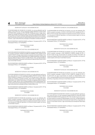 MACEIO - SEGUNDA-FEIRA                                                                                                                           DIÁRIO OFICIAL
4               14 DE JANEIRO DE 2013                    Edição Eletrônica Certiﬁcada Digitalmente conforme LEI N° 7.397/2012                                 ESTADO DE ALAGOAS


                DECRETO Nº 24.296, DE 11 DE JANEIRO DE 2013.                                               DECRETO Nº 24.300, DE 11 DE JANEIRO DE 2013.

O GOVERNADOR DO ESTADO DE ALAGOAS, no uso das atribuições que lhe                           O GOVERNADOR DO ESTADO DE ALAGOAS, no uso de suas atribuições, RE-
confere o inciso XIV do art. 107 da Constituição Estadual, RESOLVE nomear ALINE             SOLVE conceder exoneração a LENIVAL SANTIAGO VIANA, portador do CPF n.º
OLIVEIRA LIMA, portadora do CPF nº 860.907.554-00, para exercer o cargo, de pro-
                                                                                            004.535.794-34, do cargo, de provimento em comissão, de Assessor Técnico, Nível AS-
vimento em comissão, de Gerente de Núcleo, Nível GTR-8, da Gerência do Núcleo de
                                                                                            2, da Secretaria de Estado da Agricultura e do Desenvolvimento Agrário, do Serviço
Serviços Penais, da Casa de Custódia da Capital, da Superintendência Geral de Adminis-
tração Penitenciária, da Secretaria de Estado da Defesa Social, do Serviço Civil do Poder   Civil do Poder Executivo.
Executivo, vago em decorrência da exoneração de Alessandra Cavalcante de Menezes.
                                                                                            PALÁCIO REPÚBLICA DOS PALMARES, em Maceió, 11 de janeiro de 2013, 197º da
PALÁCIO REPÚBLICA DOS PALMARES, em Maceió, 11 de janeiro de 2013, 197º da                   Emancipação Política e 125º da República.
Emancipação Política e 125º da República.
                                                                                                                       TEOTONIO VILELA FILHO
                            TEOTONIO VILELA FILHO                                                                           Governador
                                 Governador
                                                                                                           DECRETO Nº 24.301, DE 11 DE JANEIRO DE 2013.
                DECRETO Nº 24.297, DE 11 DE JANEIRO DE 2013.

O GOVERNADOR DO ESTADO DE ALAGOAS, no uso de suas atribuições, RESOL-                       O GOVERNADOR DO ESTADO DE ALAGOAS, no uso de suas atribuições, RE-
VE conceder exoneração a MARCOS ANDRÉ DE BARROS LINS, portador do CPF                       SOLVE conceder exoneração a JOSÉ ROBERTO CAMPOS, portador do CPF n.º
nº 402.515.944-91, do cargo, de provimento em comissão, de Gerente de Núcleo, Nível         021.015.134-04, do cargo, de provimento em comissão, de Gerente, Nível GTR-7, da
GTR-8, da Gerência do Núcleo Administrativo de Unidade Penitenciária, do Presídio de        Gerência de Programa Especial, da Secretaria de Estado da Agricultura e do Desenvol-
Segurança Média de Maceió, Professor Cyridião Durval e Silva, da Superintendência           vimento Agrário, do Serviço Civil do Poder Executivo.
Geral de Administração Penitenciária, da Secretaria de Estado da Defesa Social, do Ser-
viço Civil do Poder Executivo.                                                              PALÁCIO REPÚBLICA DOS PALMARES, em Maceió, 11 de janeiro de 2013, 197º da
                                                                                            Emancipação Política e 125º da República.
PALÁCIO REPÚBLICA DOS PALMARES, em Maceió, 11 de janeiro de 2013, 197º da
Emancipação Política e 125º da República.                                                                              TEOTONIO VILELA FILHO
                                                                                                                            Governador
                            TEOTONIO VILELA FILHO
                                 Governador
                                                                                                           DECRETO Nº 24.302, DE 11 DE JANEIRO DE 2013.
                DECRETO Nº 24.298, DE 11 DE JANEIRO DE 2013.
                                                                                            O GOVERNADOR DO ESTADO DE ALAGOAS, no uso de suas atribuições, RE-
O GOVERNADOR DO ESTADO DE ALAGOAS, no uso das atribuições que lhe con-                      SOLVE conceder exoneração a EDSON IUTACA MARUTA, portador do CPF nº
fere o inciso XIV do art. 107 da Constituição Estadual, RESOLVE nomear CARLOS               161.405.158-58, do cargo, de provimento em comissão, de Superintendente, Nível
JORGE BARBOSA, portador do CPF nº 296.027.931-04, para exercer o cargo, de pro-             GTR-2, da Superintendência de Desenvolvimento da Aquicultura, da Secretaria de Esta-
vimento em comissão, de Gerente de Núcleo, Nível GTR-8, da Gerência do Núcleo               do da Pesca e Aquicultura, do Serviço Civil do Poder Executivo.
Administrativo de Unidade Penitenciária, do Presídio de Segurança Média de Maceió,
Professor Cyridião Durval e Silva, da Superintendência Geral de Administração Peni-         PALÁCIO REPÚBLICA DOS PALMARES, em Maceió, 11 de janeiro de 2013, 197º da
tenciária, da Secretaria de Estado da Defesa Social, do Serviço Civil do Poder Executivo,   Emancipação Política e 125º da República.
vago em decorrência da exoneração de Marcos André de Barros Lins.
                                                                                                                       TEOTONIO VILELA FILHO
PALÁCIO REPÚBLICA DOS PALMARES, em Maceió, 11 de janeiro de 2013, 197º da
Emancipação Política e 125º da República.                                                                                   Governador

                            TEOTONIO VILELA FILHO                                                          DECRETO Nº 24.303, DE 11 DE JANEIRO DE 2013.
                                 Governador
                                                                                            O GOVERNADOR DO ESTADO DE ALAGOAS, no uso das atribuições que lhe con-
                DECRETO Nº 24.299, DE 11 DE JANEIRO DE 2013.                                fere o inciso XIV do art. 107 da Constituição Estadual, RESOLVE nomear RICARDO
                                                                                            GOMES DE BARROS NONÔ, portador do CPF nº 010.138.304-58, para exercer o car-
O GOVERNADOR DO ESTADO DE ALAGOAS, no uso de suas atribuições, RE-                          go, de provimento em comissão, de Superintendente, Nível GTR-2, da Superintendência
SOLVE conceder exoneração a MARCONI NOBRE SILVA, portador do CPF n.º                        de Desenvolvimento da Aquicultura, da Secretaria de Estado da Pesca e Aquicultura, do
606.768.414-49, do cargo, de provimento em comissão, de Assessor Técnico, Nível AS-
                                                                                            Serviço Civil do Poder Executivo, vago em decorrência da exoneração de Edson Iutaca
1, da Secretaria de Estado da Agricultura e do Desenvolvimento Agrário, do Serviço
                                                                                            Maruta.
Civil do Poder Executivo.

PALÁCIO REPÚBLICA DOS PALMARES, em Maceió, 11 de janeiro de 2013, 197º da                   PALÁCIO REPÚBLICA DOS PALMARES, em Maceió, 11 de janeiro de 2013, 197º da
Emancipação Política e 125º da República.                                                   Emancipação Política e 125º da República.

                            TEOTONIO VILELA FILHO                                                                      TEOTONIO VILELA FILHO
                                 Governador                                                                                 Governador
 