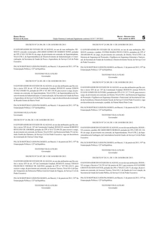 DIÁRIO OFICIAL                                                                                                                          MACEIO - SEGUNDA-FEIRA
ESTADO DE ALAGOAS                                  Edição Eletrônica Certiﬁcada Digitalmente conforme LEI N° 7.397/2012                  14 DE JANEIRO DE 2013           5
                 DECRETO Nº 24.304, DE 11 DE JANEIRO DE 2013.                                           DECRETO Nº 24.308, DE 11 DE JANEIRO DE 2013.

O GOVERNADOR DO ESTADO DE ALAGOAS, no uso de suas atribuições, RE-                      O GOVERNADOR DO ESTADO DE ALAGOAS, no uso de suas atribuições, RE-
SOLVE conceder exoneração a RICARDO GOMES DE BARROS NONÔ, portador                      SOLVE exonerar, a pedido, FÁTIMA MARIA PINTO COSTA, portadora do CPF nº
do CPF nº 010.138.304-58, do cargo, de provimento em comissão, de Superintendente,      384.648.884-49, do cargo, de provimento em comissão, de Diretor, Nível GTR-5, da
Nível GTR-2, da Superintendência de Desenvolvimento de Industrialização e Comer-        Diretoria de Segurança de Promoção e Vigilância em Segurança Alimentar e Nutricio-
cialização, da Secretaria de Estado da Pesca e Aquicultura, do Serviço Civil do Poder   nal, da Secretaria de Estado da Assistência e Desenvolvimento Social, do Serviço Civil
Executivo.                                                                              do Poder Executivo.

PALÁCIO REPÚBLICA DOS PALMARES, em Maceió, 11 de janeiro de 2013, 197º da               PALÁCIO REPÚBLICA DOS PALMARES, em Maceió, 11 de janeiro de 2013, 197º da
Emancipação Política e 125º da República.                                               Emancipação Política e 125º da República.

                           TEOTONIO VILELA FILHO
                                                                                                                    TEOTONIO VILELA FILHO
                                Governador
                                                                                                                         Governador
                 DECRETO Nº 24.305, DE 11 DE JANEIRO DE 2013.
                                                                                                        DECRETO Nº 24.309, DE 11 DE JANEIRO DE 2013.
O GOVERNADOR DO ESTADO DE ALAGOAS, no uso das atribuições que lhe con-
                                                                                        O GOVERNADOR DO ESTADO DE ALAGOAS, no uso das atribuições que lhe con-
fere o inciso XIV do art. 107 da Constituição Estadual, RESOLVE nomear EDSON
IUTACA MARUTA, portador do CPF nº 161.405.158-58, para exercer o cargo, de pro-         fere o inciso XIV do art. 107 da Constituição Estadual, RESOLVE nomear INACIA
vimento em comissão, de Superintendente, Nível GTR-2, da Superintendência de De-        ELIANE GOMES DE OLIVEIRA, portadora do CPF nº 411.517.714-49, para exercer o
senvolvimento de Industrialização e Comercialização, da Secretaria de Estado da Pesca   cargo, de provimento em comissão, de Diretor, Nível GTR-5, da Diretoria de Segurança
e Aquicultura, do Serviço Civil do Poder Executivo, vago em decorrência da exoneração   de Promoção e Vigilância em Segurança Alimentar e Nutricional, da Secretaria de Esta-
de Ricardo Gomes de Barros Nonô.                                                        do da Assistência e Desenvolvimento Social, do Serviço Civil do Poder Executivo, vago
                                                                                        em decorrência da exoneração, a pedido, de Fátima Maria Pinto Costa.
PALÁCIO REPÚBLICA DOS PALMARES, em Maceió, 11 de janeiro de 2013, 197º da
Emancipação Política e 125º da República.                                               PALÁCIO REPÚBLICA DOS PALMARES, em Maceió, 11 de janeiro de 2013, 197º da
                                                                                        Emancipação Política e 125º da República.
TEOTONIO VILELA FILHO
Governador                                                                                                          TEOTONIO VILELA FILHO
                                                                                                                         Governador
DECRETO Nº 24.306, DE 11 DE JANEIRO DE 2013.
                                                                                                        DECRETO Nº 24.310, DE 11 DE JANEIRO DE 2013.
O GOVERNADOR DO ESTADO DE ALAGOAS, no uso das atribuições que lhe con-
fere o inciso XIV do art. 107 da Constituição Estadual, RESOLVE nomear ROBERTO          O GOVERNADOR DO ESTADO DE ALAGOAS, no uso de suas atribuições, RESOL-
RIVELINO DE AMORIM, portador do CPF nº 814.722.694-20, para exercer o cargo,            VE exonerar, a pedido, RICARDO BRITO BORGES, portador do CPF nº 209.345.134-
de provimento em comissão, de Diretor, Nível GTR-5, da Diretoria de Rádio TV, do Ins-   49, do cargo, de provimento em comissão, de Superintendente, Nível GTR-2, da Supe-
tituto Zumbi dos Palmares, do Serviço Civil do Poder Executivo, vago em decorrência     rintendência de Auditagem, da Controladoria Geral do Estado, do Serviço Civil do Poder
da exoneração de Clarissa Uchoa Veiga.                                                  Executivo.

PALÁCIO REPÚBLICA DOS PALMARES, em Maceió, 11 de janeiro de 2013, 197º da               PALÁCIO REPÚBLICA DOS PALMARES, em Maceió, 11 de janeiro de 2013, 197º da
Emancipação Política e 125º da República.
                                                                                        Emancipação Política e 125º da República.

                           TEOTONIO VILELA FILHO
                                                                                                                    TEOTONIO VILELA FILHO
                                Governador
                                                                                                                         Governador
                 DECRETO Nº 24.307, DE 11 DE JANEIRO DE 2013.
                                                                                                        DECRETO Nº 20.311, DE 11 DE JANEIRO DE 2013.
O GOVERNADOR DO ESTADO DE ALAGOAS, no uso das atribuições que lhe con-
fere o inciso XIV do art. 107 da Constituição Estadual, RESOLVE nomear THIAGO           O GOVERNADOR DO ESTADO DE ALAGOAS, no uso de suas atribuições, RESOL-
FRANCISCO THOMAZ DE AQUINO, portador do CPF n.º 057.963.224-51, para                    VE revogar o Decreto nº 24.239, de 9 de janeiro de 2013, que exonerou ALEXANDRE
exercer o cargo, de provimento em comissão, de Assessor Técnico, Nível AS-4, do Qua-    CRISTOVÃO DOS SANTOS, portador do CPF n.º 056.013.224-73, do cargo, de provi-
dro Temporário da Defensoria Pública Geral do Estado de Alagoas, do Serviço Civil do    mento em comissão, de Assessor Técnico, Nível AS-1, do Quadro de Livre Lotação, da
Poder Executivo.                                                                        Secretaria de Estado da Gestão Pública, do Serviço Civil do Poder Executivo.

PALÁCIO REPÚBLICA DOS PALMARES, em Maceió, 11 de janeiro de 2013, 197º da               PALÁCIO REPÚBLICA DOS PALMARES, em Maceió, 11 de janeiro de 2013, 197º da
Emancipação Política e 125º da República.                                               Emancipação Política e 125º da República.

                           TEOTONIO VILELA FILHO                                                                    TEOTONIO VILELA FILHO
                                Governador                                                                               Governador
 