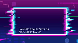 LAVORO REALIZZATO DA
ORO MARTINA VD
 