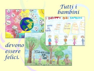 Tutti i
bambini
devono
essere
felici.
 