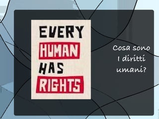 Cosa sono
 I diritti
 umani?
 