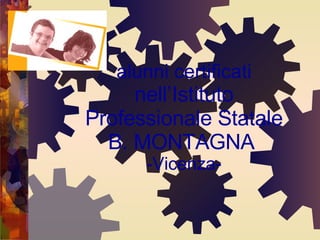alunni certificati  nell’Istituto Professionale Statale B. MONTAGNA   -Vicenza- 
