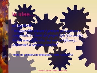 le idee… un genitore:  “ bisognerebbe aiutare i genitori ad accettare e comprendere i limiti dei propri figli (che a volte hanno serie difficoltà, ma non certificate)… altrimenti si sentono sconfitti ” *tratto da un’intervista effettuata in data 12/05/2007 