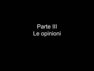 Parte III
Le opinioni
 