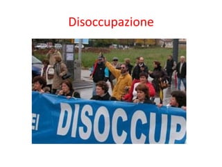 Disoccupazione	
  

 