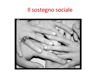Il	
  sostegno	
  sociale	
  

 