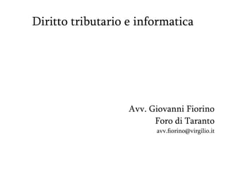 Diritto tributario e informatica
Avv. Giovanni Fiorino
Foro di Taranto
avv.fiorino@virgilio.it
 
