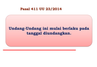 Undang-Undang ini mulai berlaku pada
tanggal diundangkan.
 
