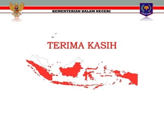 TERIMA KASIH
KEMENTERIAN DALAM NEGERI
 