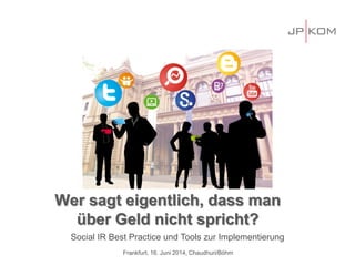 Social IR Best Practice und Tools zur Implementierung
Frankfurt, 16. Juni 2014, Chaudhuri/Böhm
Wer sagt eigentlich, dass man
über Geld nicht spricht?
 