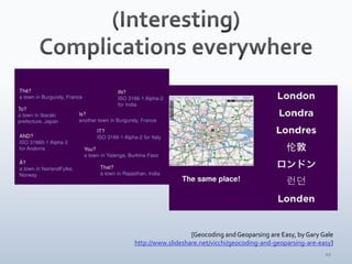 [Geocoding and Geoparsing are Easy, by Gary Gale 
http://www.slideshare.net/vicchi/geocoding-and-geoparsing-are-easy] 
12 
 