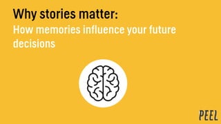 Why stories matter:
How memories influence your future
decisions
 