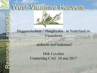 Heggenvlechten / Haagleyden in Nederland en
Vlaanderen
ambacht met toekomst?
Dirk Cuvelier
Contactdag CAG 18 mei 2017
 