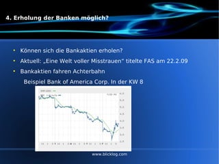 4. Erholung der Banken möglich? Können sich die Bankaktien erholen? Aktuell: „Eine Welt voller Misstrauen“ titelte FAS am 22.2.09 Bankaktien fahren Achterbahn Beispiel Bank of America Corp. In der KW 8 www.blicklog.com 