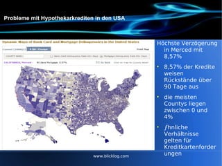 Probleme mit Hypothekarkrediten in den USA Höchste Verzögerung in Merced mit 8,57% 8,57% der Kredite weisen Rückstände über 90 Tage aus die meisten Countys liegen zwischen 0 und 4% Ähnliche Verhältnisse gelten für Kreditkartenforderungen www.blicklog.com 