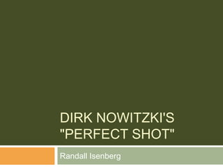 DIRK NOWITZKI'S
"PERFECT SHOT"
Randall Isenberg
 