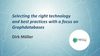 Selecting the right technology
and best practices with a focus on
Graphdatabases
Dirk Möller
 