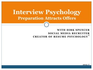 DIRK SPENCER
RECRUITER
AUTHOR RESUME PSYCHOLOGY
©
2015 ©
Interview Psychology
Preparation Attracts Offers
 