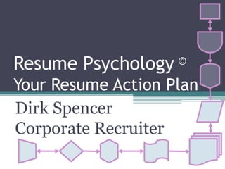 Resume Psychology ©
Your Resume Action Plan
Dirk Spencer
Corporate Recruiter
 