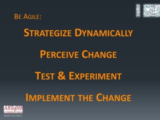 BE AGILE: 
November 24, 2014 | Slide 20 
STRATEGIZE DYNAMICALLY 
PERCEIVE CHANGE 
TEST & EXPERIMENT 
IMPLEMENT THE CHANGE 
 