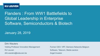 Flanders : From WW1 Battlefields to
Global Leadership in Enterprise
Software, Semiconductors & Biotech
January 28, 2019
Di...