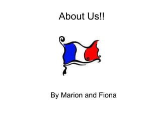 About Us!! By Marion and Fiona 