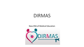 DIRMAS
New ERA of Medical Education
 