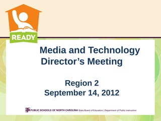 Media and Technology
Director’s Meeting

     Region 2
September 14, 2012
 