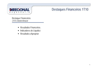Destaques Financeiros 1T10q
Destaque FinanceirosDestaque Financeiros
CFO | Daniel Amaral
R lt d Fi i Resultados Financeiros
 Indicadores de Liquidez
 Resultado a ApropriarResultado a Apropriar
9
 