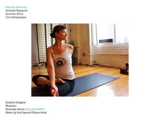 Hannah Schreiner
Directed Research
Summer 2013
Tom Klinkowstein
Graphic Designer
Musician
Business Owner | ELLA LUCKETT
Make Up And Special Effects Artist
 