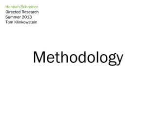 Methodology
Hannah Schreiner
Directed Research
Summer 2013
Tom Klinkowstein
 