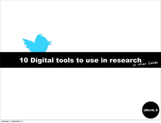 10 Digital tools to use in researchher fields
                                                     otor




                                                            @Dirrik_E


zaterdag 17 december 11
 