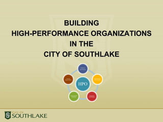 BUILDING  HIGH-PERFORMANCE ORGANIZATIONS  IN THE  CITY OF SOUTHLAKE 