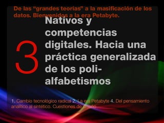 Nativos y competencias digitales. Hacia una práctica generalizada de los poli-alfabetismos 1.   Cambio tecnológico radical  2.  La era Petabyte  4.  Del pensamiento analítico al sintético. Cuestiones de diseño 3 De las “grandes teorías” a la masificación de los datos. Bienvenidos a la era Petabyte. 