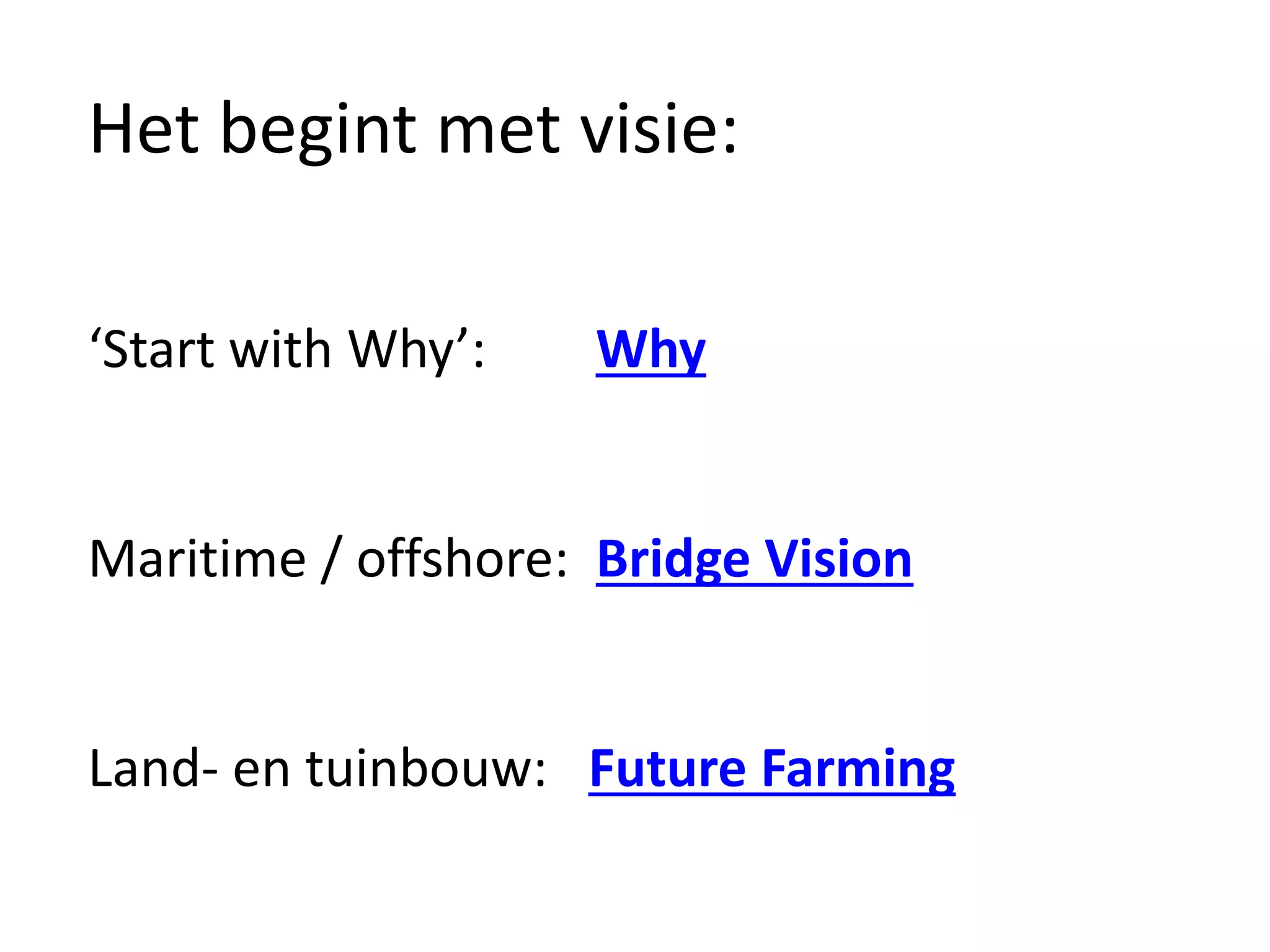 Het begint met visie:
‘Start with Why’: Why
Maritime / offshore: Bridge Vision
Land- en tuinbouw: Future Farming
 