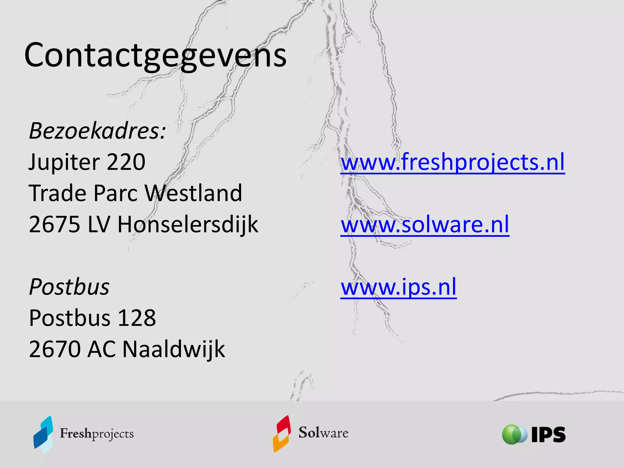 Contactgegevens
Bezoekadres:
Jupiter 220 www.freshprojects.nl
Trade Parc Westland
2675 LV Honselersdijk www.solware.nl
Postbus www.ips.nl
Postbus 128
2670 AC Naaldwijk
 