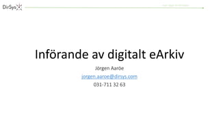 … visar vägen till rätt beslut
Införande av digitalt eArkiv
Jörgen Aaröe
jorgen.aaroe@dirsys.com
031-711 32 63
 