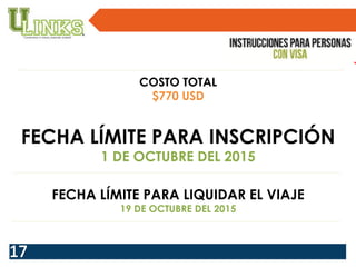 COSTO TOTAL
$770 USD
FECHA LÍMITE PARA INSCRIPCIÓN
1 DE OCTUBRE DEL 2015
FECHA LÍMITE PARA LIQUIDAR EL VIAJE
19 DE OCTUBRE DEL 2015
 