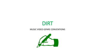 DIRT
MUSIC VIDEO GENRE CONVENTIONS
 