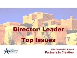 Director/ Leader Top Issues 2008 Leadership Summit Partners in Creation 