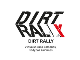 DIRT RALLY
Virtualus ralio komandų
vadybos žaidimas

 