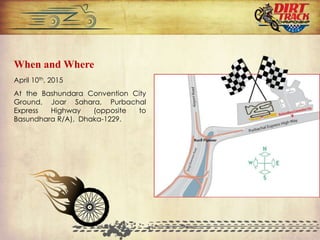 When and Where
April 10th, 2015
At the Bashundara Convention City
Ground, Joar Sahara, Purbachal
Express Highway (opposite to
Basundhara R/A), Dhaka-1229.
 