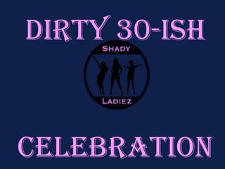 X Dirty 30-ish Celebration 