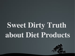 Sweet Dirty Truth 
about Diet Products

        
 