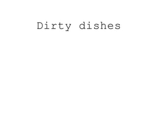 Dirty dishes
 