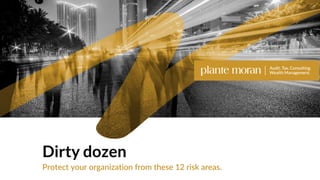 Dirty dozen
Protect your organization from these 12 risk areas.
 